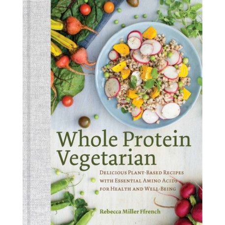 Whole Protein Vegetarian: Delicious Plant-Based Recipes with Essential Amino Acids for Health and Well-Being