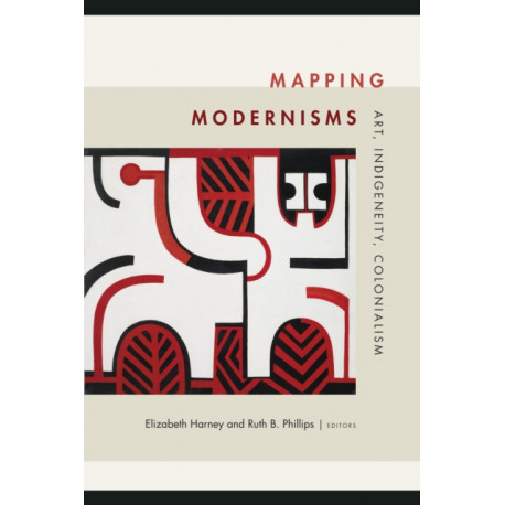 Mapping Modernisms: Art, Indigeneity, Colonialism