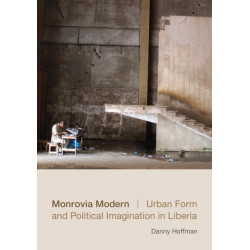 Monrovia Modern: Urban Form and Political Imagination in Liberia