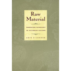 Raw Material: Producing Pathology in Victorian Culture