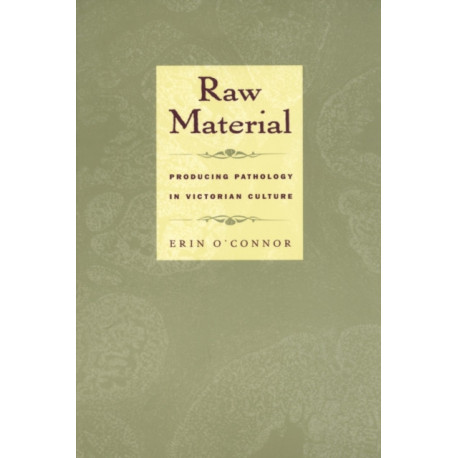Raw Material: Producing Pathology in Victorian Culture