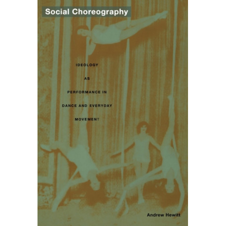 Social Choreography: Ideology As Performance in Dance and Everyday Movement