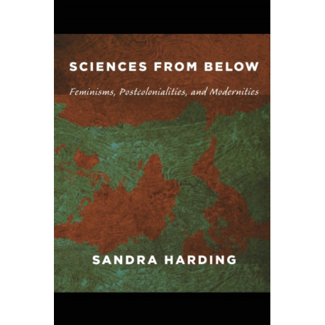 Sciences from Below: Feminisms, Postcolonialities, and Modernities