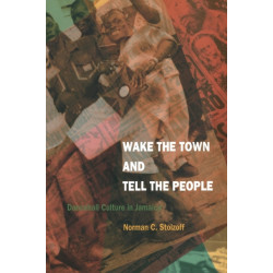 Wake the Town and Tell the People: Dancehall Culture in Jamaica