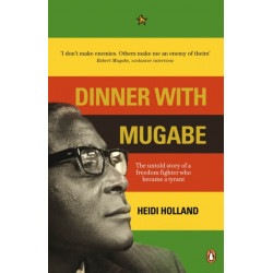 Dinner with Mugabe: The Untold Story of a Freedom Fighter Who Became a Tyrant