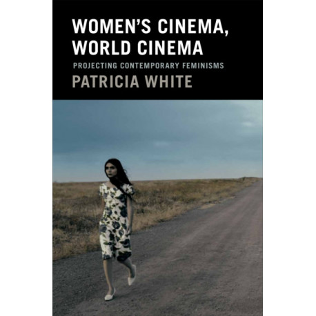 Women's Cinema, World Cinema: Projecting Contemporary Feminisms