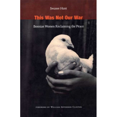 This Was not Our War: Bosnian Women Reclaiming the Peace