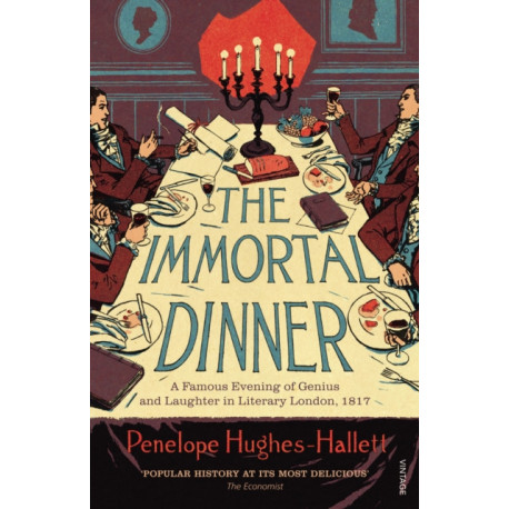 The Immortal Dinner: A Famous Evening of Genius and Laughter in Literary London, 1817