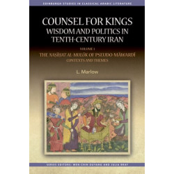 Counsel for Kings: Wisdom and Politics in Tenth-Century Iran: Volume I: The Nasihat al-muluk of Pseudo-Mawardi: Contexts and Themes