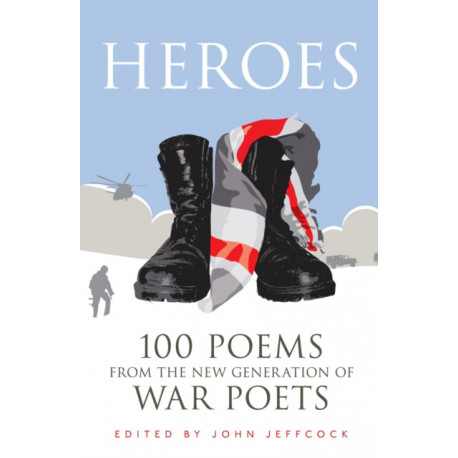 Heroes: 100 Poems from the New Generation of War Poets