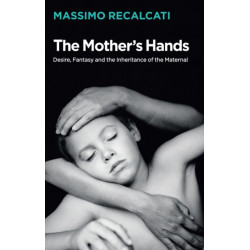 The Mother's Hands: Desire, Fantasy and the Inheritance of the Maternal
