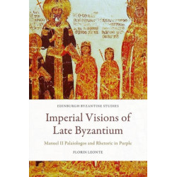 Imperial Visions of Late Byzantium: Manuel II Palaiologos and Rhetoric in Purple