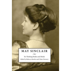 May Sinclair: Re-Thinking Bodies and Minds
