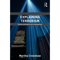 Explaining Terrorism: Causes, Processes and Consequences