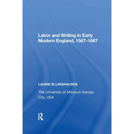 Labor and Writing in Early Modern England, 1567?1667