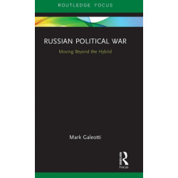 Russian Political War: Moving Beyond the Hybrid