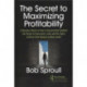 The Secret to Maximizing Profitability: A Business Novel on How to Successfully Combine The Theory of Constraints, Lean, and Six Sigma to Drive Profit Margins to New Levels