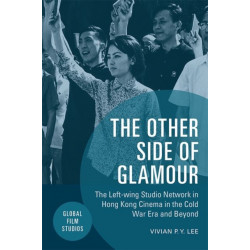 The Other Side of Glamour: The Left-wing Studio Network in Hong Kong Cinema in the Cold War Era and Beyond