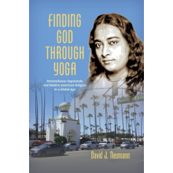 Finding God Through Yoga: Paramahansa Yogananda and Modern American Religion in a Global Age