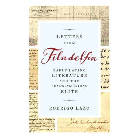 Letters from Filadelfia: Early Latino Literature and the Trans-American Elite