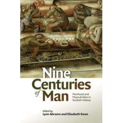 Nine Centuries of Man: Manhood and Masculinities in Scottish History