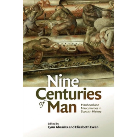 Nine Centuries of Man: Manhood and Masculinities in Scottish History