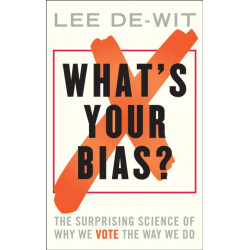 What's Your Bias?: The Surprising Science of Why We Vote the Way We Do