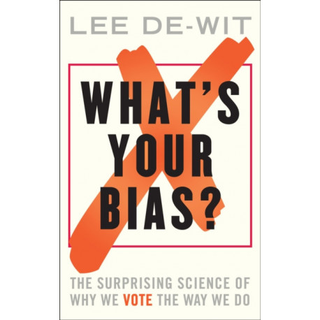 What's Your Bias?: The Surprising Science of Why We Vote the Way We Do