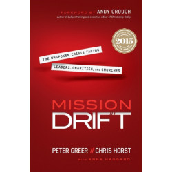 Mission Drift – The Unspoken Crisis Facing Leaders, Charities, and Churches: The Unspoken Crisis Facing Leaders, Charities, and Churches