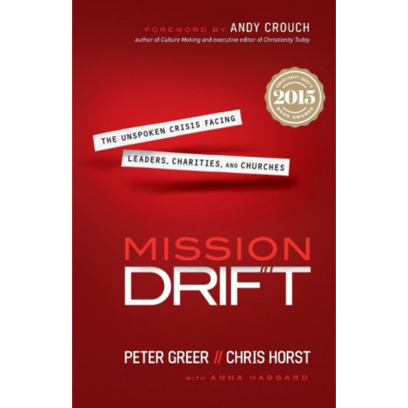 Mission Drift – The Unspoken Crisis Facing Leaders, Charities, and Churches: The Unspoken Crisis Facing Leaders, Charities, and Churches