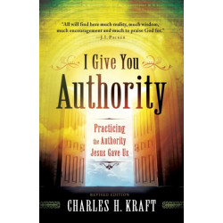 I Give You Authority – Practicing the Authority Jesus Gave Us: Practicing the Authority Jesus Gave Us