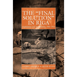 The 'Final Solution' in Riga: Exploitation and Annihilation, 1941-1944