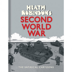 Heath Robinson's Second World War: The Satirical Cartoons