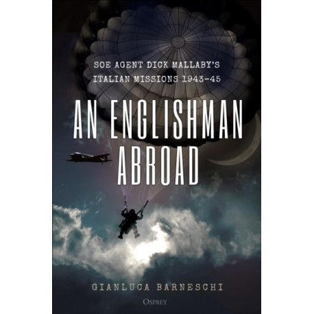 An Englishman Abroad: SOE agent Dick Mallaby’s Italian missions, 1943–45
