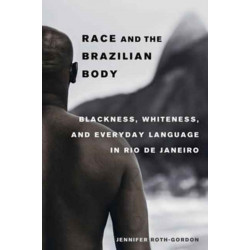 Race and the Brazilian Body: Blackness, Whiteness, and Everyday Language in Rio de Janeiro