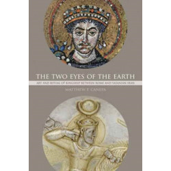 The Two Eyes of the Earth: Art and Ritual of Kingship between Rome and Sasanian Iran