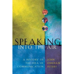 Speaking into the Air: A History of the Idea of Communication