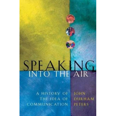 Speaking into the Air: A History of the Idea of Communication