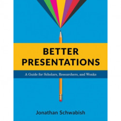 Better Presentations: A Guide for Scholars, Researchers, and Wonks
