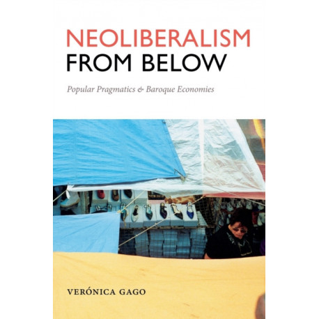 Neoliberalism from Below: Popular Pragmatics and Baroque Economies