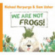 We Are Not Frogs!