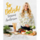 So Delish!: Super easy, fresh meals for every day