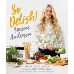 So Delish!: Super easy, fresh meals for every day