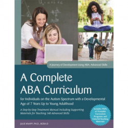 A Complete ABA Curriculum for Individuals on the Autism Spectrum with a Developmental Age of 7 Years Up to Young Adulthood: A Step-by-Step Treatment Manual Including Supporting Materials for Teaching 140 Advanced Skills