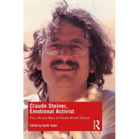 Claude Steiner, Emotional Activist: The Life and Work of Claude Michel Steiner