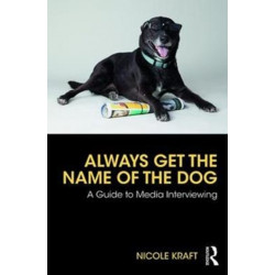 Always Get the Name of the Dog: A Guide to Media Interviewing