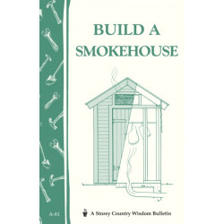 Build a Smokehouse: Storey Country Wisdom Bulletin A-81