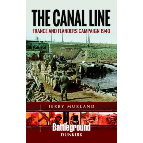 The Canal Line 1940: The Dunkirk Campaign