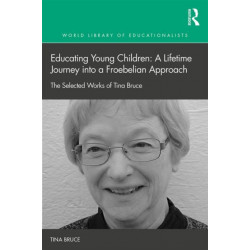Educating Young Children: A Lifetime Journey into a Froebelian Approach: The Selected Works of Tina Bruce