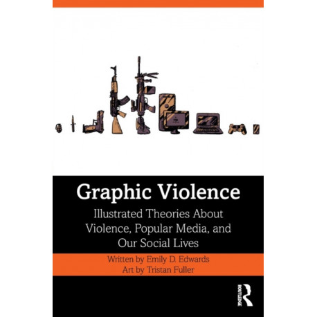 Graphic Violence: Illustrated Theories About Violence, Popular Media, and Our Social Lives